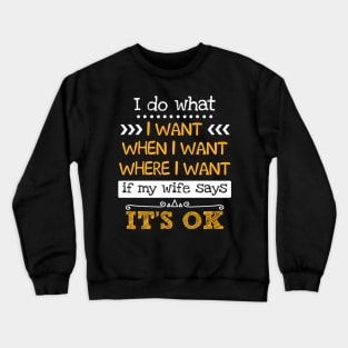 I Do What I Want W_hen I Want If Wife Says Ok Crewneck Sweatshirt